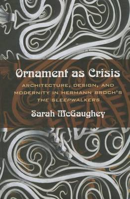 Ornament as Crisis: Architecture, Design, and Modernity in Hermann Broch's ""The Sleepwalkers (Hardback)