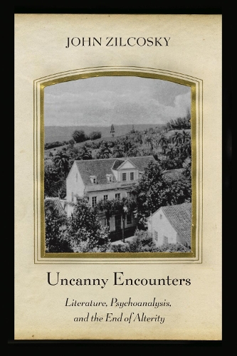 Uncanny Encounters: Literature, Psychoanalysis, and the End of Alterity (Hardback)