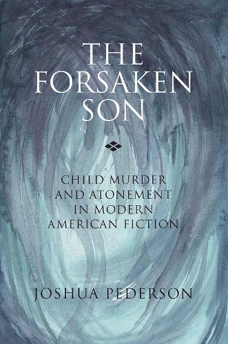 The Forsaken Son: Child Murder and Atonement in Modern American Fiction (Paperback)