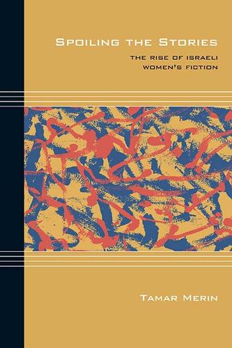 Spoiling the Stories: The Rise of Israeli Women's Fiction - Cultural Expressions of World War II (Paperback)