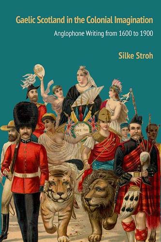 Gaelic Scotland in the Colonial Imagination: Anglophone Writing from 1600 to 1900 (Hardback)
