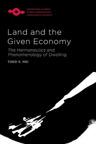 Land and the Given Economy: The Hermeneutics and Phenomenology of Dwelling - Studies in Phenomenology and Existential Philosophy (Paperback)