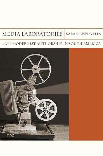 Media Laboratories: Late Modernist Authorship in South America - Flashpoints (Hardback)