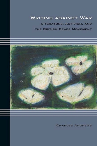 Writing against War: Literature, Activism, and the British Peace Movement - Cultural Expressions (Paperback)