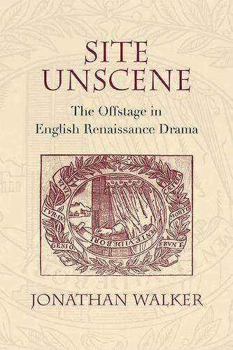 Site Unscene: The Offstage in English Renaissance Drama (Paperback)