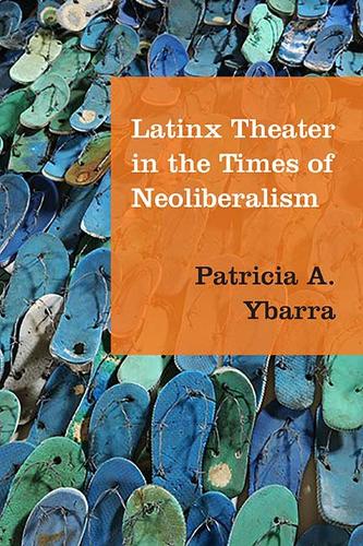 Cover Latinx Theater in the Times of Neoliberalism