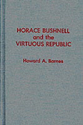 Horace Bushnell and the Virtuous Republic - ATLA Monograph Series 27 (Hardback)