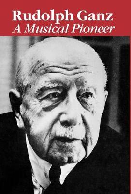 Rudolph Ganz: A Musical Pioneer (Hardback)