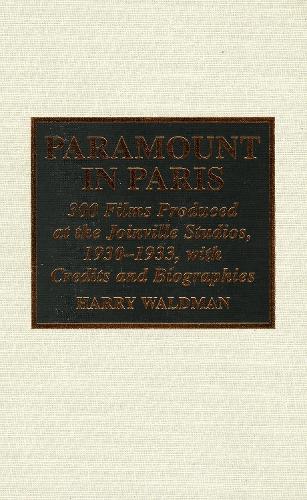 Paramount In Paris: 300 Films Produced at the Joinville Studios, 1930-1933, With Credits and Biographies (Hardback)