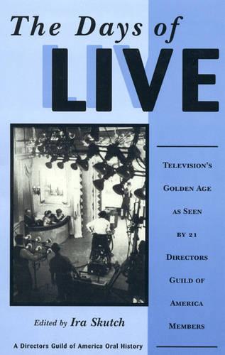 The Days of Live: Television's Golden Age as seen by 21 Directors Guild of America Members - Directors Guild of America Oral History 16 (Hardback)