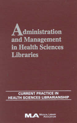 Administration and Management in Health Sciences Libraries: Current Practice in Health Sciences Librarianship - Current Practice in Health Science Librarianship Volume 8 (Hardback)