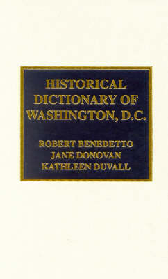 Historical Dictionary of Washington, D.C. - Historical Dictionaries of Cities, States, and Regions 12 (Hardback)