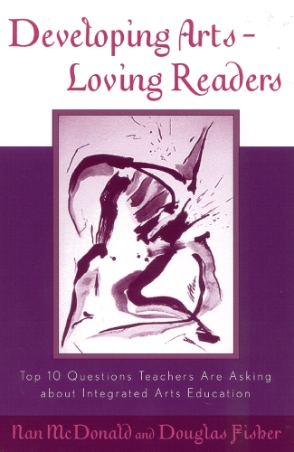Developing Arts Loving Readers: Top Ten Questions Teachers are Asking about Integrated Arts Education (Paperback)