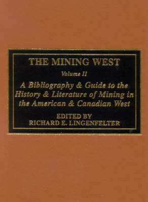 The Mining West: A Bibliography & Guide to the History & Literature of Mining the American & Canadian West (Hardback)