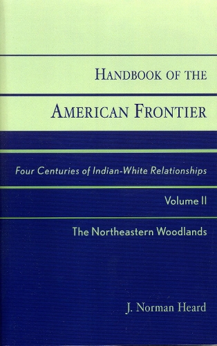 Handbook of the American Frontier, The Northeastern Woodlands: Four Centuries of Indian-White Relationships - Native American Resources Series Volume II (Paperback)