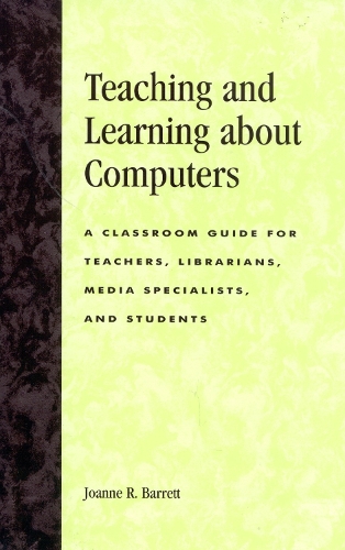 Teaching and Learning About Computers: A Classroom Guide for Teachers, Librarians, Media Specialists and Students (Hardback)