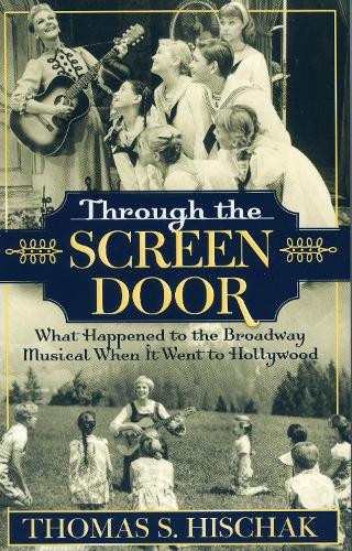 Through the Screen Door: What Happened to the Broadway Musical When it Went to Hollywood (Paperback)