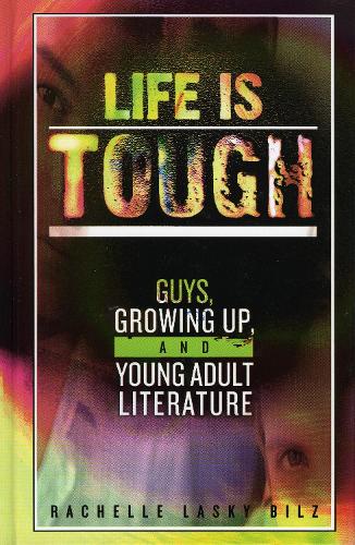 Life Is Tough: Guys, Growing Up, and Young Adult Literature - Studies in Young Adult Literature 15 (Hardback)
