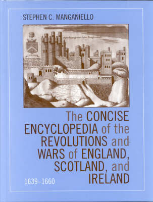 The Concise Encyclopedia of the Revolutions and Wars of England, Scotland, and Ireland, 1639-1660 (Hardback)