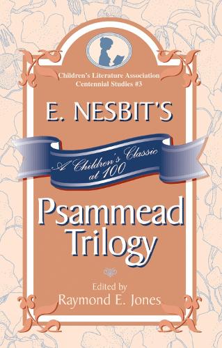 E. Nesbit's Psammead Trilogy: A Children's Classic at 100 - Children's Literature Association Centennial Studies 3 (Hardback)