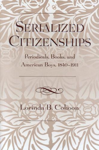 Serialized Citizenships: Periodicals, Books, and American Boys, 1840-1911 (Paperback)