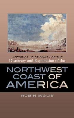 Historical Dictionary of the Discovery and Exploration of the Northwest Coast of America - Historical Dictionaries of Discovery and Exploration 4 (Hardback)