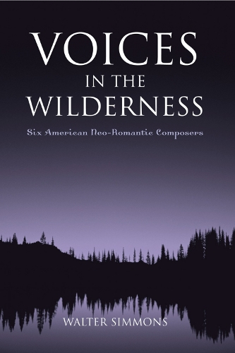 Voices in the Wilderness: Six American Neo-Romantic Composers - Modern Traditionalist Classical Music (Paperback)