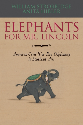Elephants for Mr. Lincoln: American Civil War-Era Diplomacy in Southeast Asia (Paperback)