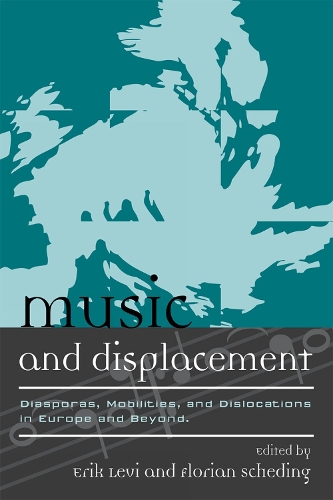 Music and Displacement: Diasporas, Mobilities, and Dislocations in Europe and Beyond - Europea: Ethnomusicologies & Modernities 10 (Hardback)