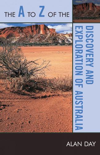 The A to Z of the Discovery and Exploration of Australia - The A to Z Guide Series 27 (Paperback)