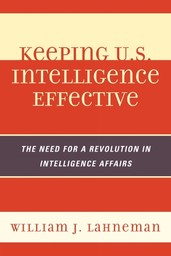 Keeping U.S. Intelligence Effective: The Need for a Revolution in Intelligence Affairs - Security and Professional Intelligence Education Series 13 (Paperback)