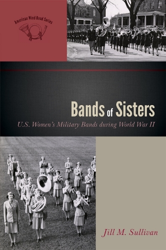 Bands of Sisters: U.S. Women's Military Bands during World War II - The American Wind Band 3 (Hardback)