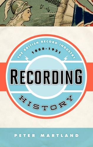 Recording History: The British Record Industry, 1888 - 1931 (Hardback)