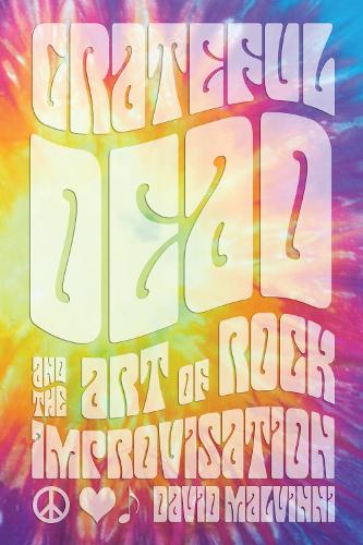 Grateful Dead and the Art of Rock Improvisation (Hardback)