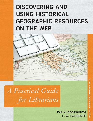 Discovering and Using Historical Geographic Resources on the Web: A Practical Guide for Librarians - Practical Guides for Librarians 6 (Paperback)