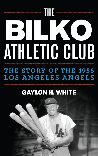 The Bilko Athletic Club: The Story of the 1956 Los Angeles Angels (Hardback)