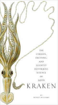 Kraken: Curious, Exciting and Slightly Disturbing Science ofSquid (Hardback)
