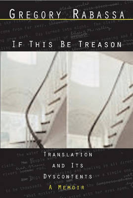 If This Be Treason: Translation and its Dyscontents: A Memoir (Paperback)
