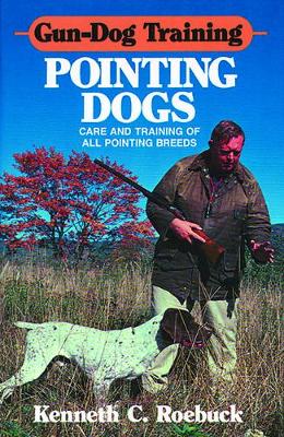 Gun-Dog Training: Pointing Dogs: Care and Training of all Pointing Breeds (Hardback)