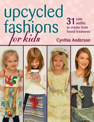Upcycled Fashions for Kids: 31 Cute Outfits to Create from Found Treasures (Paperback)