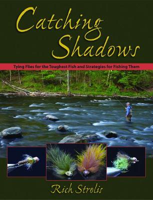 Catching Shadows: Tying Flies for the Toughest Fish and Strategies for Fishing Them (Hardback)