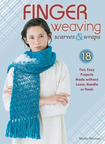 Finger Weaving Scarves & Wraps: 18 Fun, Easy Projects Made Without a Loom, Hook, or Needle (Paperback)