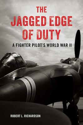 The Jagged Edge of Duty: A Fighter Pilot's World War II (Hardback)