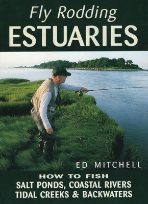 Fly Rodding Estuaries: How to Fish Salt Ponds, Coastal Rivers, Tidal Creeks & Backwaters (Paperback)