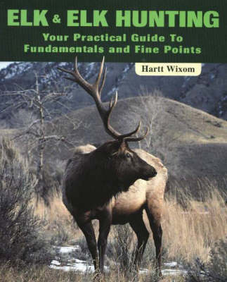 Elk and Elk Hunting: Your Practical Guide to Fundamentals and Fine Points (Paperback)