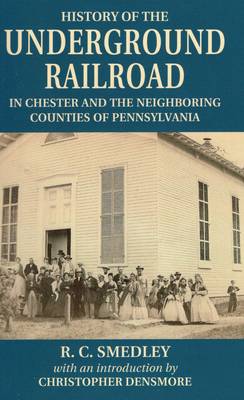 History of the Underground Railroad: In Chester and the Neighboring Counties of Pennsylvania (Paperback)