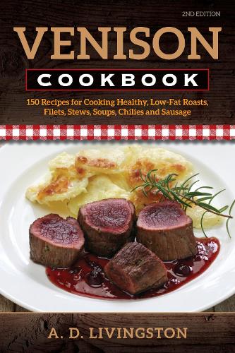 Venison Cookbook: 150 Recipes for Cooking Healthy, Low-Fat Roasts, Filets, Stews, Soups, Chilies and Sausage (Paperback)