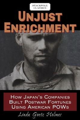 Unjust Enrichment: How Japan's Companies Built Postwar Fortunes Using American POWs - Stackpole Classics (Paperback)