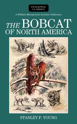 The Bobcat of North America: Its History, Life Habits, Economic Status and Control, with List of Currently Recognized Subspecies - Wildlife Management Institute Classics (Hardback)