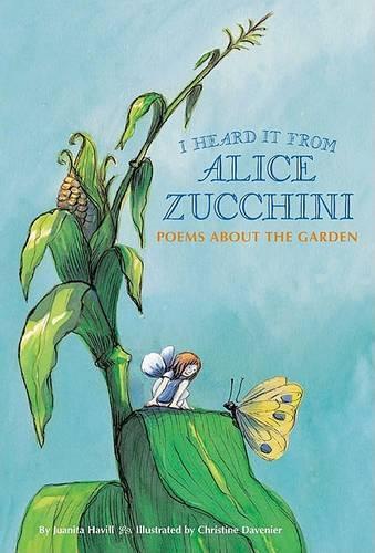 I Heard it from Alice Zucchini: Poems About the Garden (Hardback)
